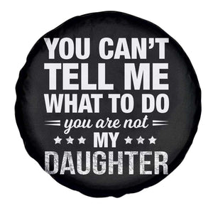 You Cant Tell Me What To Do You Are Not My Daughter Spare Tire Cover Funny Girl Dad TS11 Print Your Wear