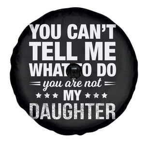 You Cant Tell Me What To Do You Are Not My Daughter Spare Tire Cover Funny Girl Dad TS11 Print Your Wear