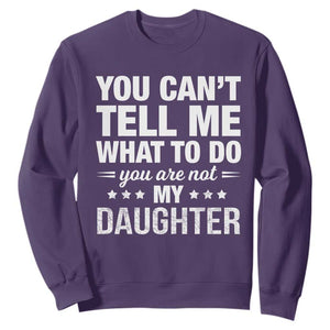 You Cant Tell Me What To Do You Are Not My Daughter Sweatshirt Funny Girl Dad TS11 Purple Print Your Wear