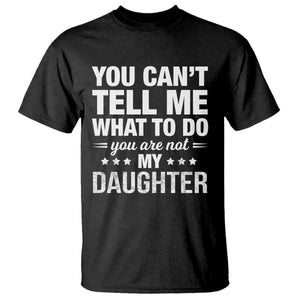 You Cant Tell Me What To Do You Are Not My Daughter T Shirt Funny Girl Dad TS11 Black Print Your Wear