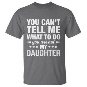 You Cant Tell Me What To Do You Are Not My Daughter T Shirt Funny Girl Dad TS11 Charcoal Print Your Wear