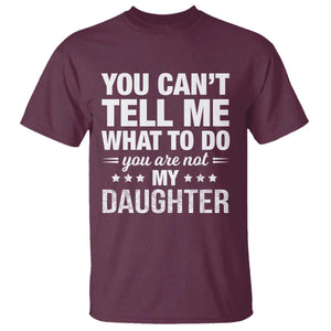 You Cant Tell Me What To Do You Are Not My Daughter T Shirt Funny Girl Dad TS11 Maroon Print Your Wear