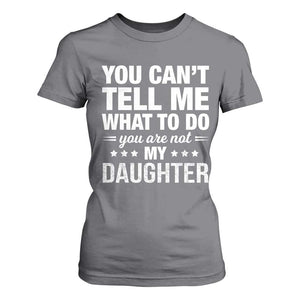 You Cant Tell Me What To Do You Are Not My Daughter T Shirt For Women Funny Girl Dad TS11 Charcoal Print Your Wear