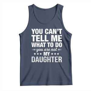 You Cant Tell Me What To Do You Are Not My Daughter Tank Top Funny Girl Dad TS11 Navy Print Your Wear
