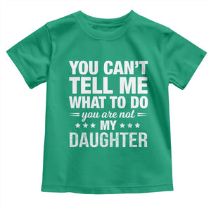 You Cant Tell Me What To Do You Are Not My Daughter Toddler T Shirt Funny Girl Dad TS11 Irish Green Print Your Wear
