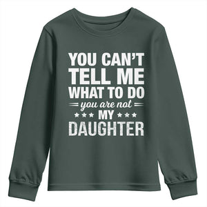 You Cant Tell Me What To Do You Are Not My Daughter Youth Sweatshirt Funny Girl Dad TS11 Dark Forest Green Print Your Wear