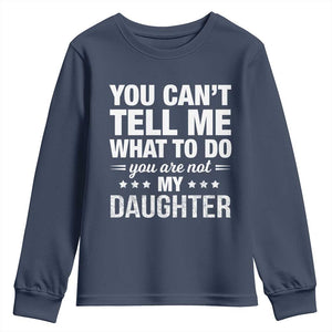 You Cant Tell Me What To Do You Are Not My Daughter Youth Sweatshirt Funny Girl Dad TS11 Navy Print Your Wear