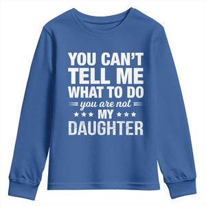 You Cant Tell Me What To Do You Are Not My Daughter Youth Sweatshirt Funny Girl Dad TS11 Royal Blue Print Your Wear