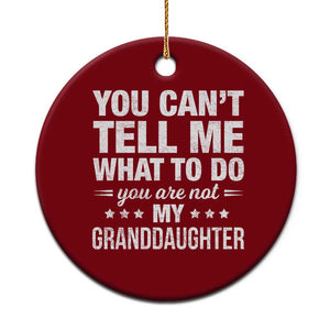 You Cant Tell Me What To Do You Are Not My Granddaughter Ceramic Ornament Funny Girl Grandpa TS11 1pc Red Print Your Wear