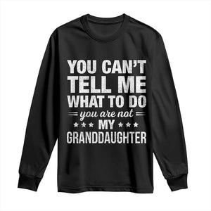 You Cant Tell Me What To Do You Are Not My Granddaughter Long Sleeve Shirt Funny Girl Grandpa TS11 Black Print Your Wear