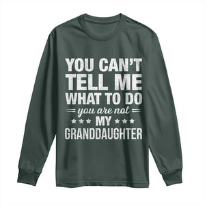 You Cant Tell Me What To Do You Are Not My Granddaughter Long Sleeve Shirt Funny Girl Grandpa TS11 Dark Forest Green Print Your Wear