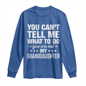 You Cant Tell Me What To Do You Are Not My Granddaughter Long Sleeve Shirt Funny Girl Grandpa TS11 Royal Blue Print Your Wear