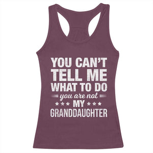 You Cant Tell Me What To Do You Are Not My Granddaughter Racerback Tank Top Funny Girl Grandpa TS11 Maroon Print Your Wear