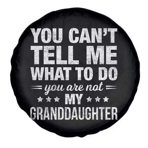 You Cant Tell Me What To Do You Are Not My Granddaughter Spare Tire Cover Funny Girl Grandpa TS11 Print Your Wear