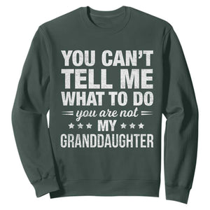 You Cant Tell Me What To Do You Are Not My Granddaughter Sweatshirt Funny Girl Grandpa TS11 Dark Forest Green Print Your Wear