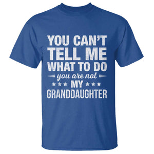 You Cant Tell Me What To Do You Are Not My Granddaughter T Shirt Funny Girl Grandpa TS11 Royal Blue Print Your Wear