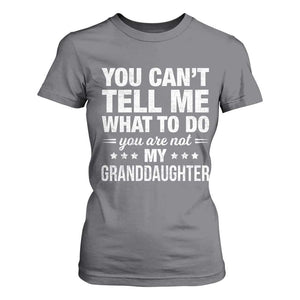 You Cant Tell Me What To Do You Are Not My Granddaughter T Shirt For Women Funny Girl Grandpa TS11 Charcoal Print Your Wear