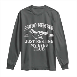 Proud Member Of The Just Resting My Eyes Club Long Sleeve Shirt Funny Dad Father's Day TS11 Dark Heather Print Your Wear