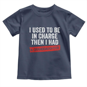 I Used To Be In Charge Then I Had A Granddaughter Toddler T Shirt Funny Girl Grandpa Father's Day TS11 Navy Print Your Wear