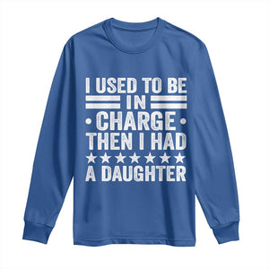 I Used To Be In Charge Then I Had A Daughter Long Sleeve Shirt Funny Girl Dad