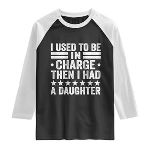 I Used To Be In Charge Then I Had A Daughter Raglan Shirt Funny Girl Dad TS11 Black White Print Your Wear