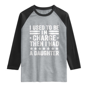I Used To Be In Charge Then I Had A Daughter Raglan Shirt Funny Girl Dad TS11 Heather Gray Black Print Your Wear