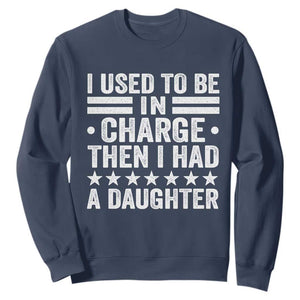 I Used To Be In Charge Then I Had A Daughter Sweatshirt Funny Girl Dad TS11 Navy Print Your Wear
