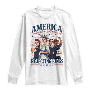 America Celebrating 250 Years Of Rejecting Kings 4th of July Long Sleeve Shirt