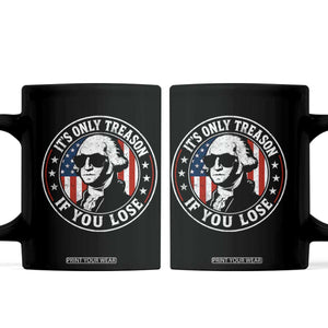 It Is Only Treason If You Lose George Washington Coffee Mug Funny 4th of July