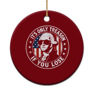 It Is Only Treason If You Lose George Washington Ceramic Ornament Funny 4th of July