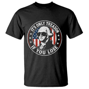 It Is Only Treason If You Lose George Washington T Shirt Funny 4th of July