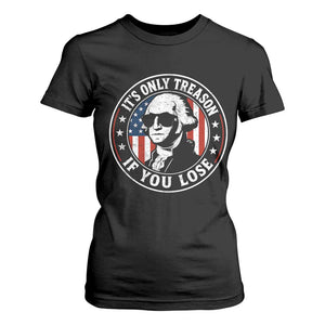 It Is Only Treason If You Lose George Washington T Shirt For Women Funny 4th of July