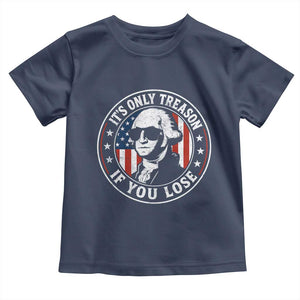 It Is Only Treason If You Lose George Washington Toddler T Shirt Funny 4th of July