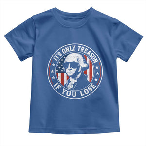 It Is Only Treason If You Lose George Washington Toddler T Shirt Funny 4th of July