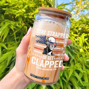 Stay Strapped Or Get Clapped George Washington Glass Can Funny 4th of July Jet American Flag