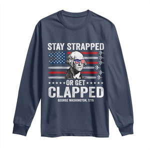 Stay Strapped Or Get Clapped George Washington Long Sleeve Shirt Funny 4th of July Jet American Flag