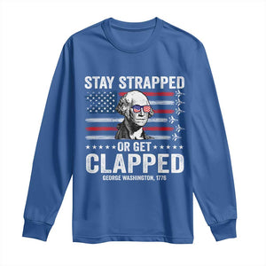 Stay Strapped Or Get Clapped George Washington Long Sleeve Shirt Funny 4th of July Jet American Flag