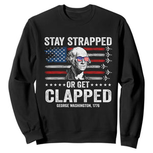 Stay Strapped Or Get Clapped George Washington Sweatshirt Funny 4th of July Jet American Flag