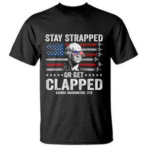 Stay Strapped Or Get Clapped George Washington T Shirt Funny 4th of July Jet American Flag