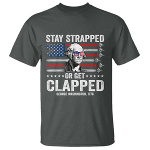 Stay Strapped Or Get Clapped George Washington T Shirt Funny 4th of July Jet American Flag