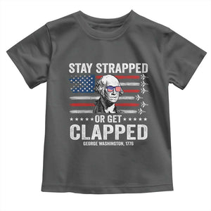 Stay Strapped Or Get Clapped George Washington Toddler T Shirt Funny 4th of July Jet American Flag
