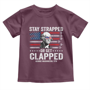 Stay Strapped Or Get Clapped George Washington Toddler T Shirt Funny 4th of July Jet American Flag