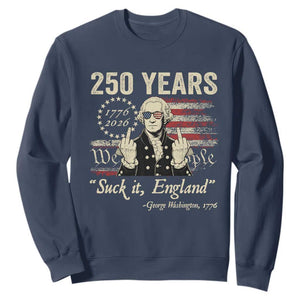 250 Years George Washington Suck It England Sweatshirt 4th Of July 1776 2026 250th Anniversary USA