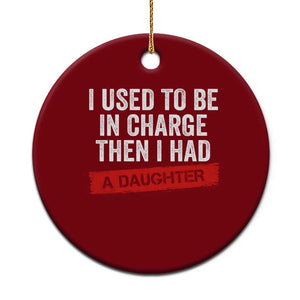 I Used To Be In Charge Then I Had A Daughter Ceramic Ornament Funny Girl Dad Fathers Day TS11 1pc Red Print Your Wear