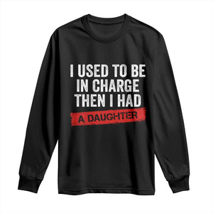 I Used To Be In Charge Then I Had A Daughter Long Sleeve Shirt Funny Girl Dad Fathers Day