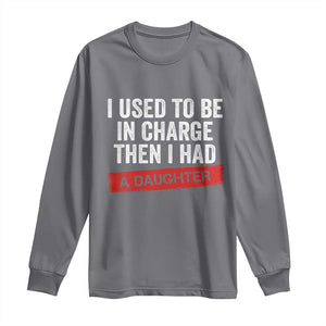 I Used To Be In Charge Then I Had A Daughter Long Sleeve Shirt Funny Girl Dad Fathers Day