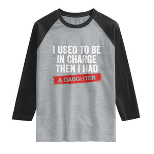 I Used To Be In Charge Then I Had A Daughter Raglan Shirt Funny Girl Dad Fathers Day TS11 Heather Gray Black Print Your Wear