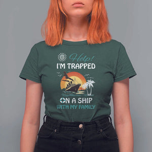 Funny Cruise Trip T Shirt For Women Help I'm Trapped On A Ship With My Family Summer Vacation TS11 Dark Forest Green Print Your Wear