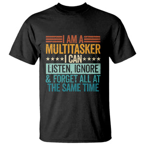 Funny I Am A Multitasker I Can Listen Ignore And Forget All At The Same T Shirt TS11 Black Print Your Wear