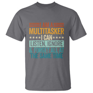 Funny I Am A Multitasker I Can Listen Ignore And Forget All At The Same T Shirt TS11 Charcoal Print Your Wear
